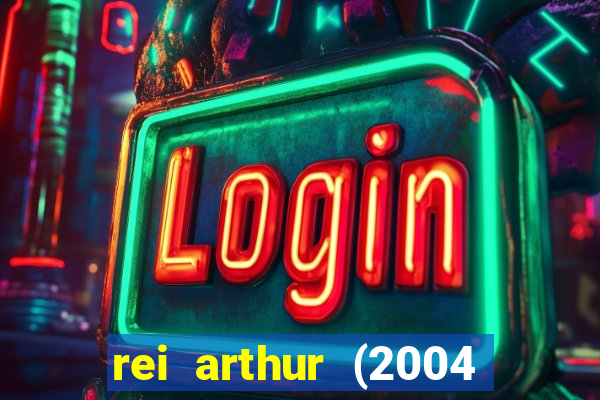 rei arthur (2004 assistir online)